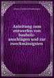 Anleitung zum entwerfen von bauholz-anschlagen und zur zweckmassigsten ., Johann Christian Hundeshagen 