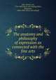 The anatomy and philosophy of expression as connected with the fine arts, Bell, Charles, Sir, 1774-1842. [from old catalog],Shaw, Alexander, 1804-1890. [from old catalog] 