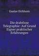Die drahtlose Telegraphie: Auf Grund Eigner praktischer Erfahrungen, Gustav Eichhorn 