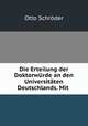 Die Erteilung der Doktorwurde an den Universitaten Deutschlands. Mit ., Otto Schroder 