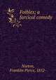Foibles; a farcical comedy, Norton, Franklin Pierce, 1852- 