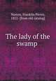 The lady of the swamp, Norton, Franklin Pierce, 1852- [from old catalog] 