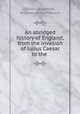 An abridged history of England, from the invasion of Julius Caesar to the ., Oliver Goldsmith, William Henry Pinnock 