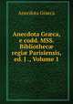 Anecdota Gr?ca, e codd. MSS. Bibliothec? regi? Parisiensis, ed. J ., Volume 1, Anecdota Graeca 