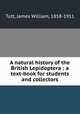 A natural history of the British Lepidoptera : a text-book for students and collectors, Tutt, James William, 1858-1911 