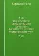 Die deutsche Sprache: Kurzer Abriss der Geschichte unserer Muttersprache von ., Sigmund Feist 