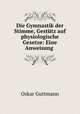 Die Gymnastik der Stimme, Gestutz auf physiologische Gesetze: Eine Anweisung ., Oskar Guttmann 