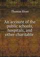An account of the public schools, hospitals, and other charitable ., Thomas Blore 