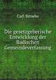 Die gesetzgeberische Entwicklung der Badischen Gemeindeverfassung., Carl Stroebe 