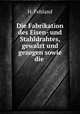 Die Fabrikation des Eisen- und Stahldrahtes, gewalzt und gezogen sowie die ., H. Fehland 