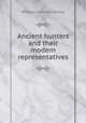 Ancient hunters and their modern representatives, William Johnson Sollas 