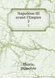 Napolon III avant l`Empire. 2, Thirria, Hippolyte 