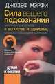 Сила вашего подсознания. Как правильно думать о богатстве и здоровье, чтобы быть богатым и здоровым, Мэрфи Джозеф 