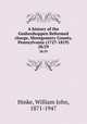 A history of the Goshenhoppen Reformed charge, Montgomery County, Pennsylvania (1727-1819). 28/29, Hinke, William John, 1871-1947 