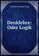 Denklehre: Oder Logik, Wilhelm Traugott Krug 