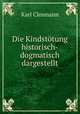 Die Kindstotung historisch-dogmatisch dargestellt, Karl Closmann 