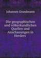 Die geographischen und volkerkundlichen Quellen und Anschauungen in Herders ., Johannes Grundmann 