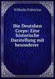 Die Deutshen Corps: Eine historische Darstellung mit besonderer ., Wilhelm Fabricius 