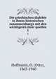 Die griechischen dialekte in ihrem historischen zusammenhange mit den wichtigsten ihrer quellen. 1, Hoffmann, O. (Otto), 1865-1940 