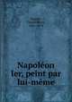 Napoleon Ier, peint par lui-meme, Raudot, Claude Marie, 1801-1879 