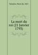 La mort du roi (21 Janvier 1793), Pierre de Vaissiere 