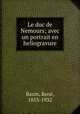 Le duc de Nemours; avec un portrait en heliogravure, Rene? Bazin 