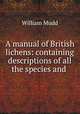 A manual of British lichens: containing descriptions of all the species and ., William Mudd 