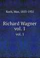 Richard Wagner. vol. 1, Koch, Max, 1855-1931 