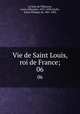 Vie de Saint Louis, roi de France;. 06, Louis-Sebastien le Nain de Tillemont 