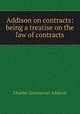 Addison on contracts: being a treatise on the law of contracts, Addison, C. G. (Charles Greenstreet), d. 1866 