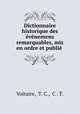 Dictionnaire historique des evenemens remarquables, mis en ordre et publie ., Voltaire, T. C., C . T. 