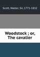 Woodstock ; or, The cavalier, Scott, Walter, Sir, 1771-1832 