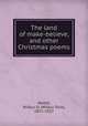 The land of make-believe, and other Christmas poems, Nesbit, Wilbur D. (Wilbur Dick), 1871-1927 