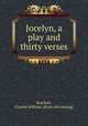 Jocelyn, a play and thirty verses, Brackett, Charles William. [from old catalog] 