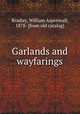 Garlands and wayfarings, Bradley, William Aspenwall, 1878- [from old catalog] 