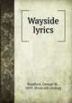 Wayside lyrics, Bradford, George W., 1895- [from old catalog] 