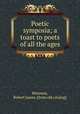 Poetic symposia; a toast to poets of all the ages, Brennen, Robert James. [from old catalog] 