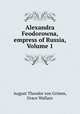 Alexandra Feodorowna, empress of Russia, Volume 1, August Theodor von Grimm, Grace Wallace 