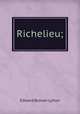 Richelieu;, E. B. Lytton 