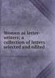 Women as letter-writers; a collection of letters selected and edited, Ingpen, Ada De la Mare, [from old catalog] comp,Catt, Carrie Chapman, 1859-1947, former owner. DLC [from old catalog],National American Woman Suffrage Association Collection (Library of Congress) DLC [from old catalog] 