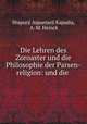 Die Lehren des Zoroaster und die Philosophie der Parsen-religion: und die ., Shapurji Aspaniarji Kapadia, A. M. Heinck 