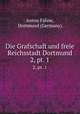 Die Grafschaft und freie Reichsstadt Dortmund. 2, pt. 1, Anton Fahne, Dortmund (Germany). 