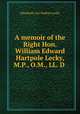 A memoir of the Right Hon. William Edward Hartpole Lecky, M.P., O.M., LL. D ., Elisabeth van Dedem Lecky 