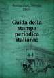 Guida della stampa periodica italiana;, Bernardini, Nicola, 1860- 