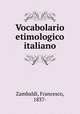 Vocabolario etimologico italiano, Zambaldi, Francesco, 1837- 