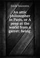 An attic philosopher in Paris, or A peep at the world from a garret: being ., Emile Souvestre 