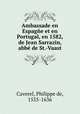 Ambassade en Espagne et en Portugal, en 1582, de Jean Sarrazin, abbe de St.-Vaast, Caverel, Philippe de, 1555-1636 