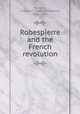 Robespierre and the French revolution, Warwick, Charles F. (Charles Franklin), 1852-1913 