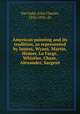 American painting and its tradition, as represented by Inness, Wyant, Martin, Homer, La Farge, Whistler, Chase, Alexander, Sargent, Van Dyke, John Charles, 1856-1932. dn 