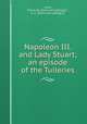 Napoleon III. and Lady Stuart; an episode of the Tuileries, Lano, Pierre de. [from old catalog],S., A. C., [from old catalog] tr 